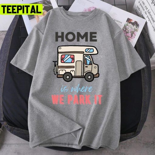 Static Caravans Home Is Where We Park It Unisex T-Shirt