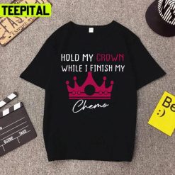 Stay Healthy Hold My Crown While I Finish My Chemo Unisex T-Shirt