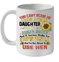 Sunflower You Can’t Scare Me I Have A Crazy Daughter She Has Anger Issues Stupid People Premium Sublime Ceramic Coffee Mug White