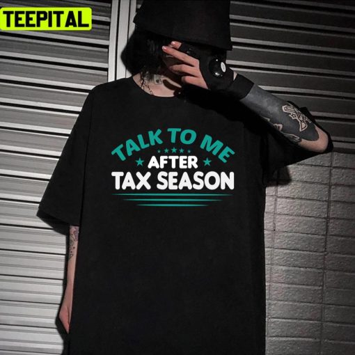 Talk To Me After Tax Season Tax Day Design Unisex T-Shirt