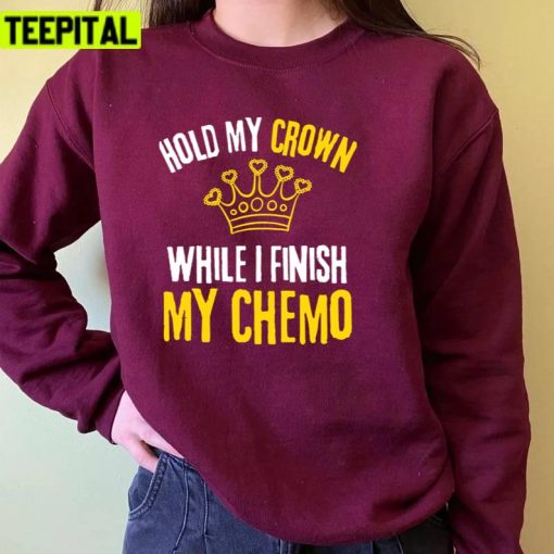 Text Design Hold My Crown While I Finish My Chemo Unisex T-Shirt