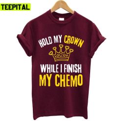 Text Design Hold My Crown While I Finish My Chemo Unisex T-Shirt