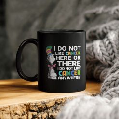 The Cat In The Hat Do Not Like Cancer Here Or There I Do Not Like Cancer Anywhere Ceramic Coffee Mug