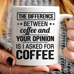 The Difference Between Coffee And Your Opinion Is I Asked For Coffee Premium Sublime Ceramic Coffee Mug White