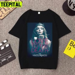 The White Princess Love To The Death Unisex T-Shirt
