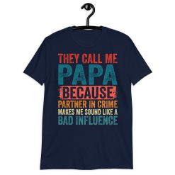 They Call Me Papa Beause Partner In Crime Makes Me Sound Like A Bad Influence Happy Father’s Day Unisex T-Shirt