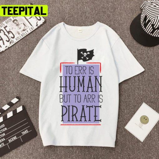 To Err Is Human But To Arr Is Pirate Graphic Unisex T-Shirt