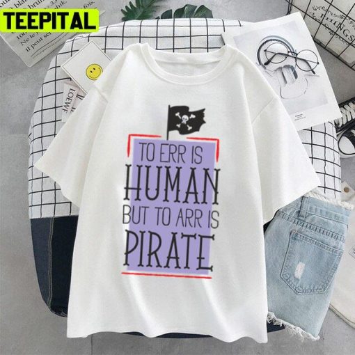 To Err Is Human But To Arr Is Pirate Graphic Unisex T-Shirt