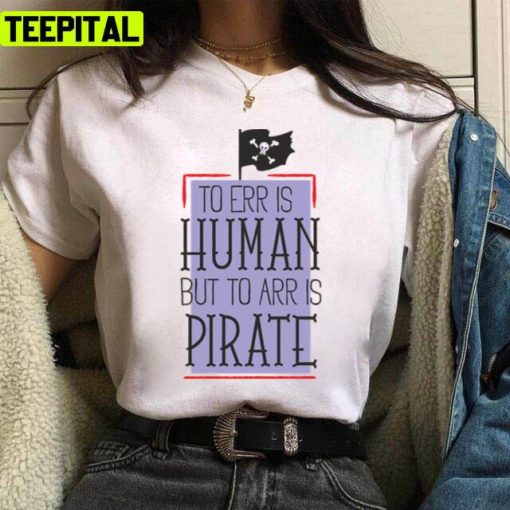 To Err Is Human But To Arr Is Pirate Graphic Unisex T-Shirt