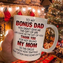 To My Bonus Dad You Didn’t Give Me The Gift Of Life Life Gave Me The Gift Of You Thank You Premium Sublime Ceramic Coffee Mug White