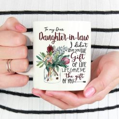 To My Dear Daughter In Law I Didn’t Give You The Gift Of Life Premium Sublime Ceramic Coffee Mug White