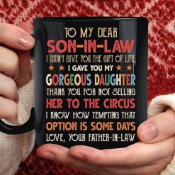 To My Dear Son In Law I Didn’t Give You The Gift Of Life I Gave You My Love Your Father In Law Premium Sublime Ceramic Coffee Mug Black