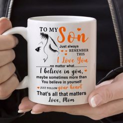 To My Son Just Always Remember This I Love You No Matter What I Believe In You Love Mom Premium Sublime Ceramic Coffee Mug White