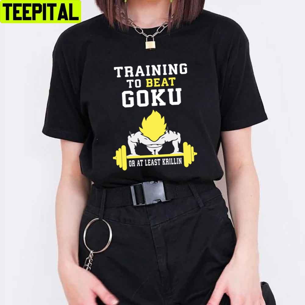 Training To Beat Goku Or At Least Krillin Dragon Ball Anime Unisex T-Shirt