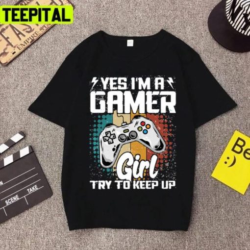 Try To Keep Up Gamer Yes I’m A Gamer Girl Design Unisex T-Shirt