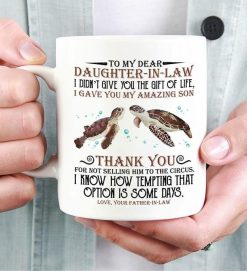 Turtle To My Dear Daughter In Law I Didn’t Give You The Gift Of Life I Gave You My Amazing Son Premium Sublime Ceramic Coffee Mug White