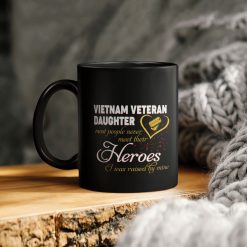 Vietnam Veteran Daughter Most People Never Meet Their Heroes I Was Raised By Mine Ceramic Coffee Mug