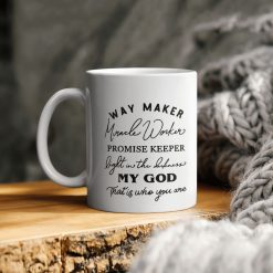 Way Maker Miracle Worker Promise Keeper Light In The Darkness My God That Is Who You Are Ceramic Coffee Mug