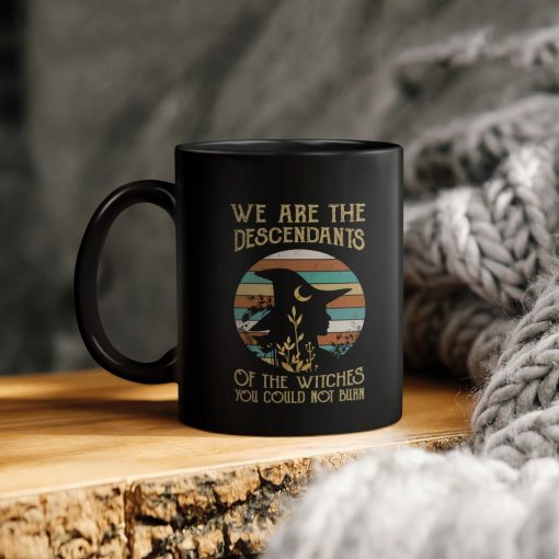 We Are The Descendants Of The Witches You Couldn’t Burn Ceramic Coffee Mug