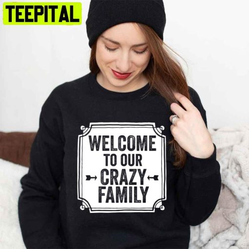 Welcome To Our Crazy Family Mother’s Day Unisex T-Shirt