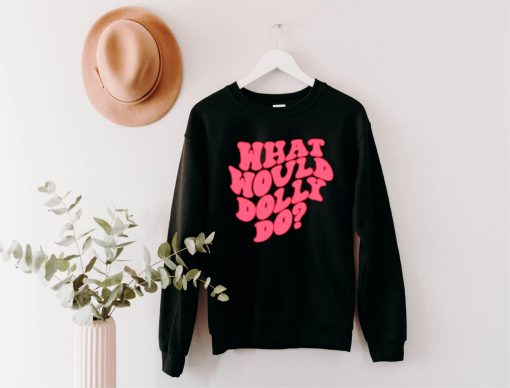 What Would Dolly Do Sweatshirt