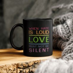 When Hate Is Loud Love Must Not Be Silent Ceramic Coffee Mug