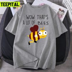 Wow Thats A Lot Of Beeeeeeeeeees Unisex T-Shirt