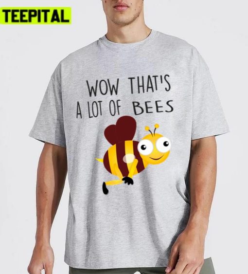 Wow Thats A Lot Of Beeeeeeeeeees Unisex T-Shirt