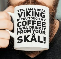 Yes I Am A Real Viking If You Touch My Coffee I Will Drink It From Your Skal Premium Sublime Ceramic Coffee Mug White
