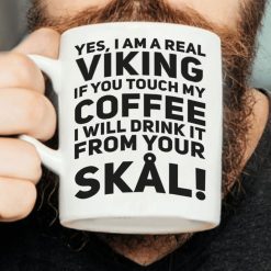 Yes I Am A Real Viking If You Touch My Coffee I Will Drink It From Your Skal Premium Sublime Ceramic Coffee Mug White