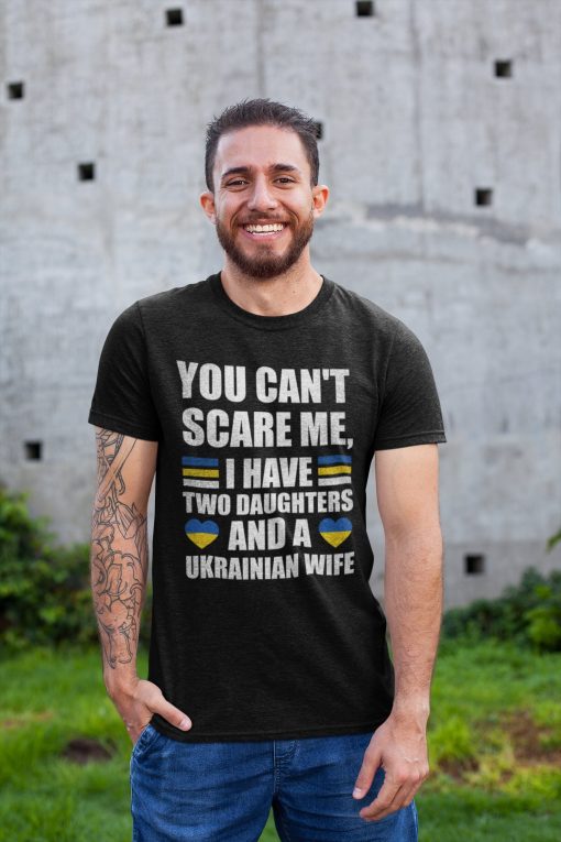 You Can’t Scare Me I Have Two Daughters And A Ukrainian Wife Happy Father’s Day Unisex T-Shirt