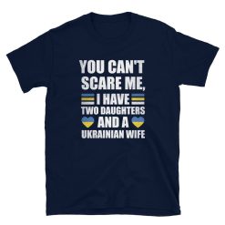 You Can’t Scare Me I Have Two Daughters And A Ukrainian Wife Happy Father’s Day Unisex T-Shirt