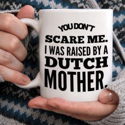 You Don’t Scare Me I Was Raised By A Dutch Mother Premium Sublime Ceramic Coffee Mug White