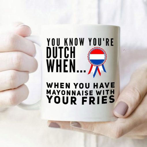 You Know You’re Dutch When You Have Mayonnaise With Your Fries Premium Sublime Ceramic Coffee Mug White
