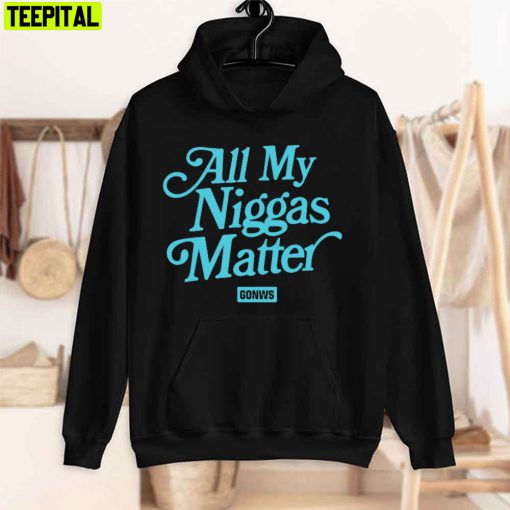 All My Niggas Matter Unisex Hoodie