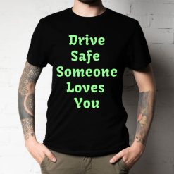 Drive Safe Someone Loves You Unisex T-Shirt