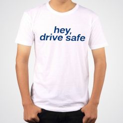 Hey Drive Safe Unisex T-Shirt