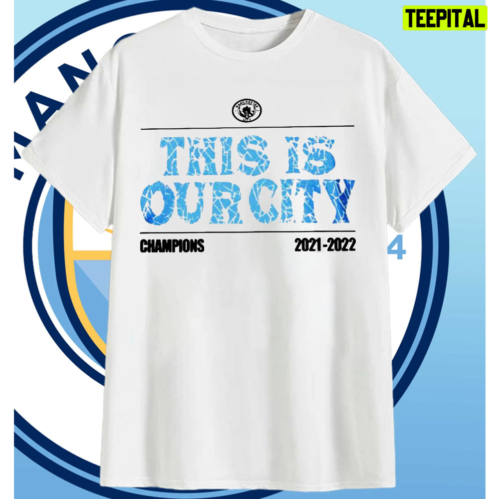 This Is Our City Manchester City Champions 2021 2022 Unisex T