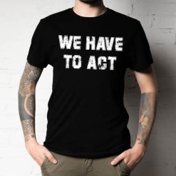 We Have To Act No Gun In Taxas Don’t Texas School Shooting Gun Control Unisex T-Shirt