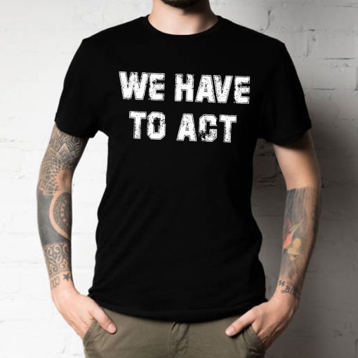 We Have To Act No Gun In Taxas Don’t Texas School Shooting Gun Control Unisex T-Shirt