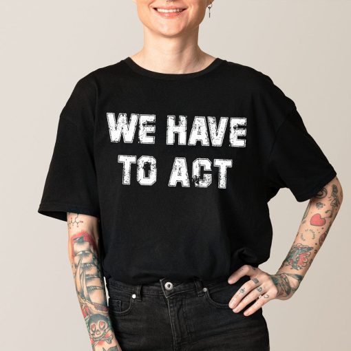 We Have To Act No Gun In Taxas Don’t Texas School Shooting Gun Control Unisex T-Shirt