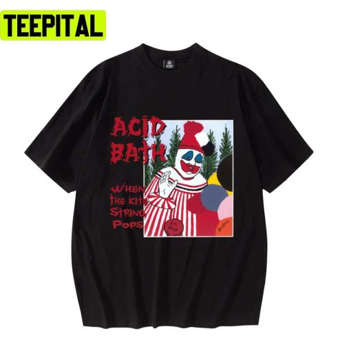 Acid Bath When The Kite String Pops Unisex T-Shirt