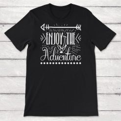 Adventure Enjoy The Adventure Hot Air Balloon Unisex T-Shirt