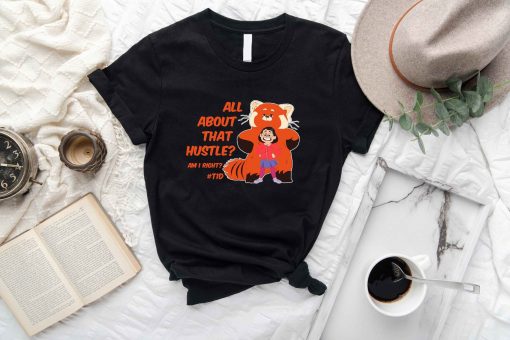 All About That Hustle, Am I Right Turning Red Disney Pixar Unisex T-Shirt