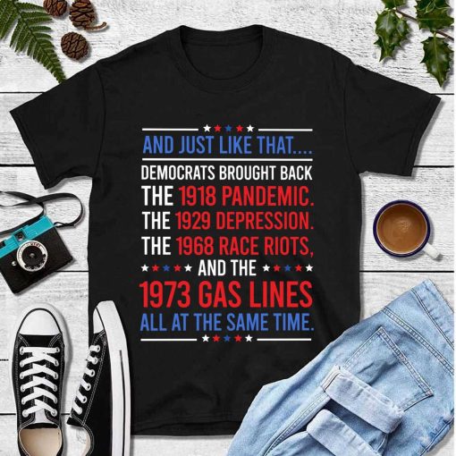 And Just Like That Democrats Brought Back 1918 Pandemic 1929 Depression 1973 Gas Line All At Same Time 2024 Trump Back Unisex T-Shirt