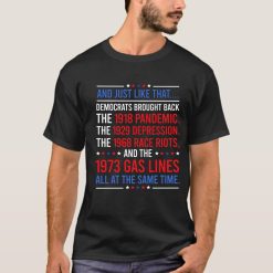 And Just Like That Democrats Brought Back 1918 Pandemic 1929 Depression 1973 Gas Line All At Same Time 2024 Trump Back Unisex T-Shirt