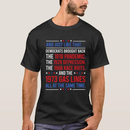 And Just Like That Democrats Brought Back 1918 Pandemic 1929 Depression 1973 Gas Line All At Same Time 2024 Trump Back Unisex T-Shirt