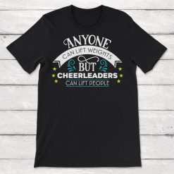 Anyone Can Lift Weights But Cheerleaders Can Lift People Unisex T-Shirt