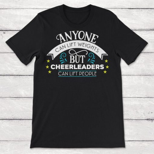 Anyone Can Lift Weights But Cheerleaders Can Lift People Unisex T-Shirt