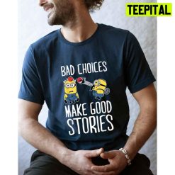 Bad Choices Make Good Stories Minions Unisex T-Shirt